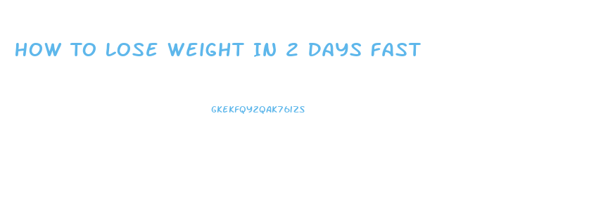 How To Lose Weight In 2 Days Fast