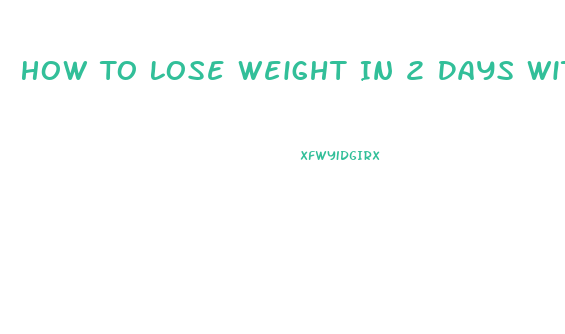 How To Lose Weight In 2 Days Without Exercising