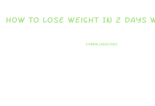 How To Lose Weight In 2 Days Without Exercising