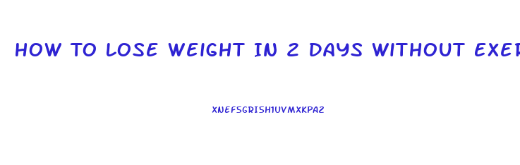 How To Lose Weight In 2 Days Without Exercising