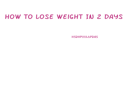 How To Lose Weight In 2 Days