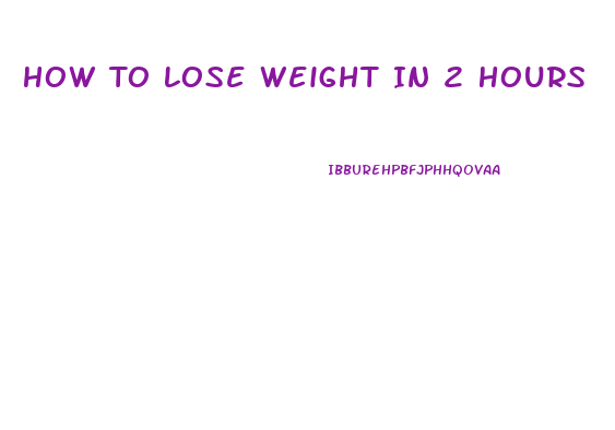 How To Lose Weight In 2 Hours