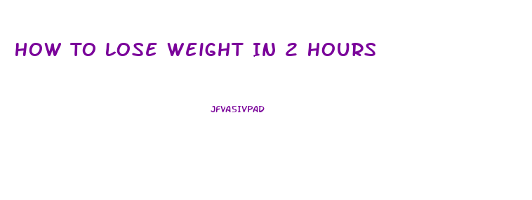 How To Lose Weight In 2 Hours