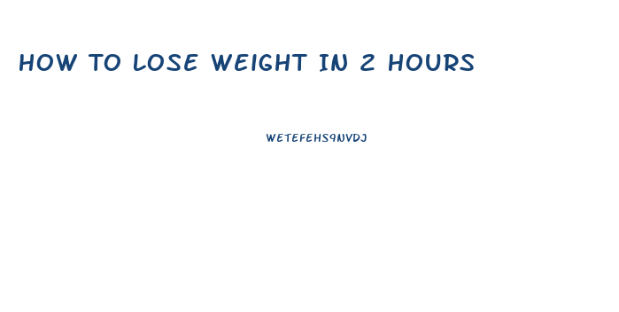 How To Lose Weight In 2 Hours