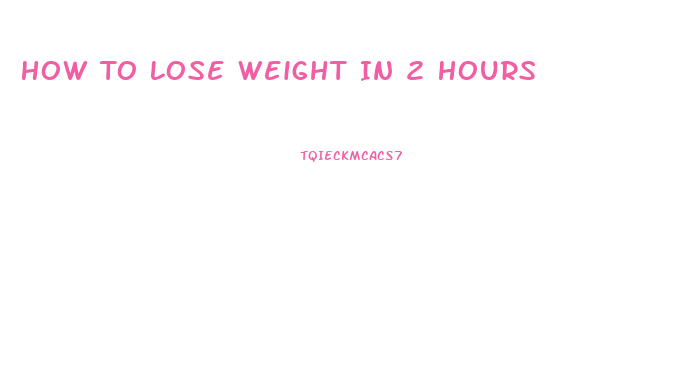 How To Lose Weight In 2 Hours