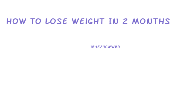 How To Lose Weight In 2 Months
