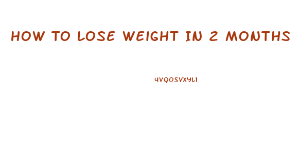 How To Lose Weight In 2 Months