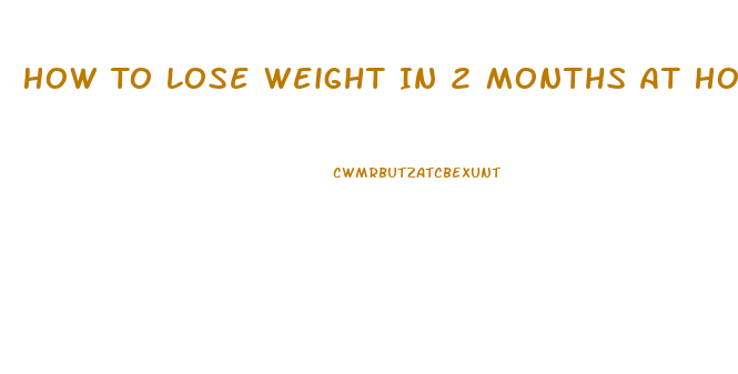 How To Lose Weight In 2 Months At Home