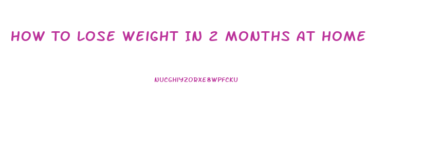 How To Lose Weight In 2 Months At Home