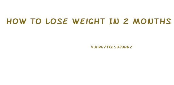 How To Lose Weight In 2 Months At Home