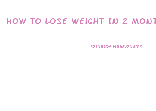 How To Lose Weight In 2 Months At Home