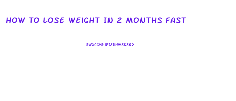 How To Lose Weight In 2 Months Fast