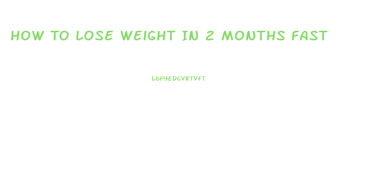 How To Lose Weight In 2 Months Fast