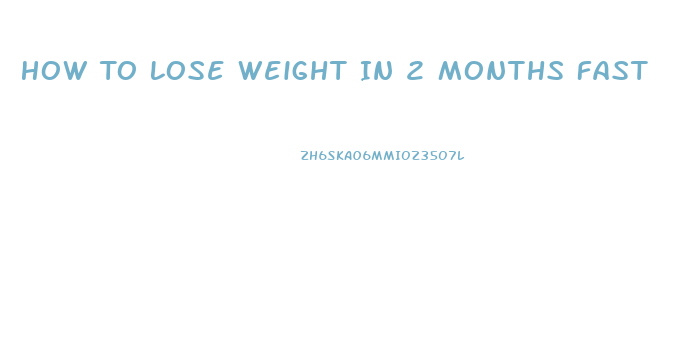 How To Lose Weight In 2 Months Fast