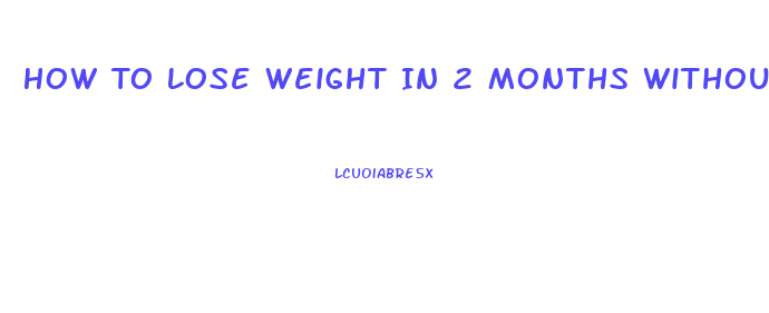 How To Lose Weight In 2 Months Without Exercise