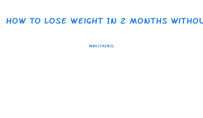 How To Lose Weight In 2 Months Without Exercise