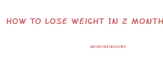 How To Lose Weight In 2 Months