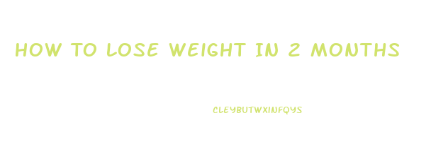 How To Lose Weight In 2 Months