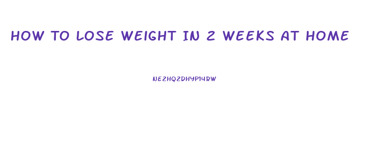 How To Lose Weight In 2 Weeks At Home