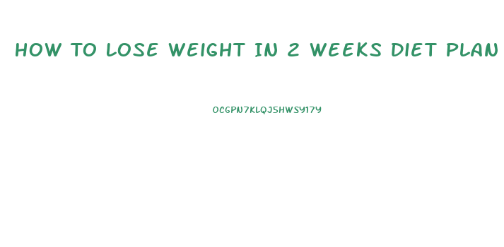 How To Lose Weight In 2 Weeks Diet Plan