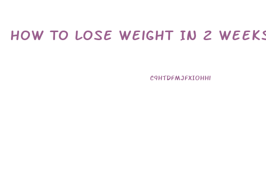 How To Lose Weight In 2 Weeks Diet Plan