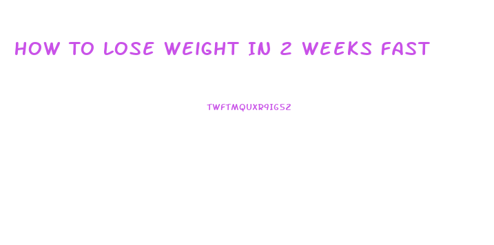 How To Lose Weight In 2 Weeks Fast