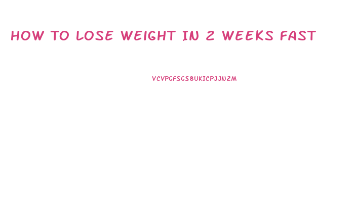 How To Lose Weight In 2 Weeks Fast