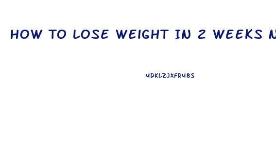 How To Lose Weight In 2 Weeks Naturally