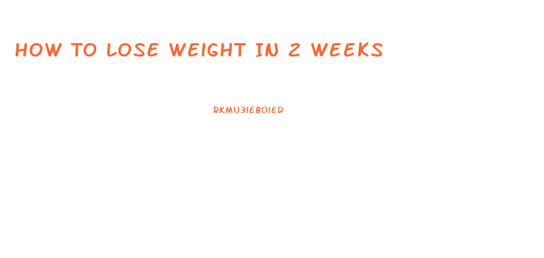 How To Lose Weight In 2 Weeks
