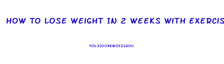 How To Lose Weight In 2 Weeks With Exercise