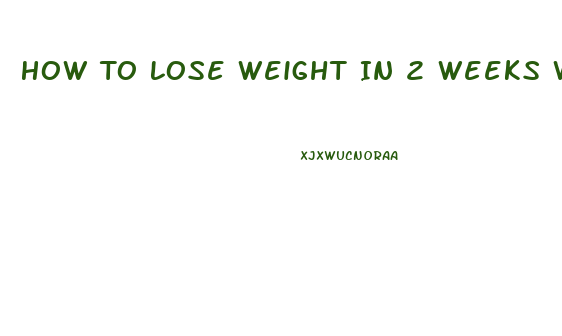 How To Lose Weight In 2 Weeks With Exercise