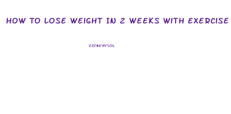 How To Lose Weight In 2 Weeks With Exercise