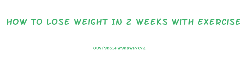 How To Lose Weight In 2 Weeks With Exercise