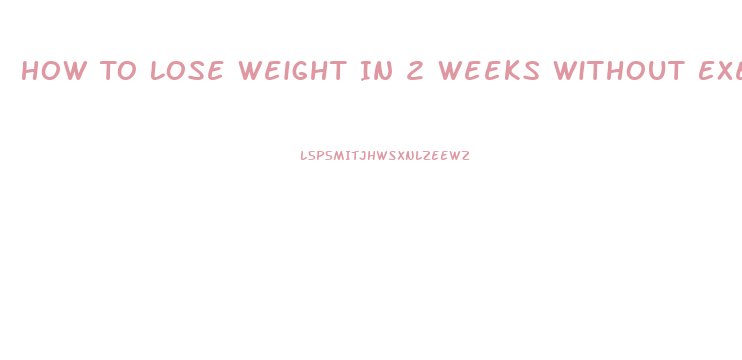 How To Lose Weight In 2 Weeks Without Exercise