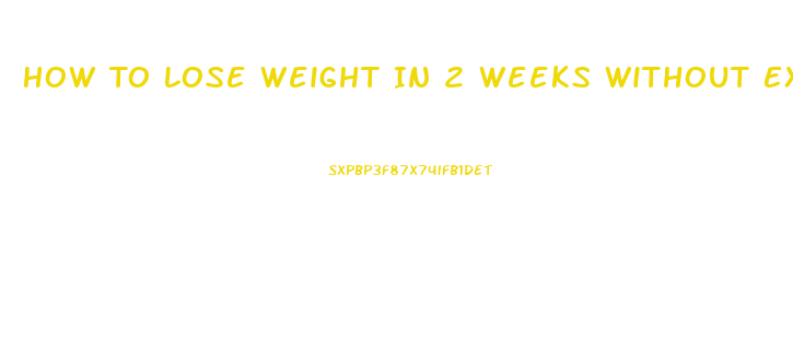 How To Lose Weight In 2 Weeks Without Exercise