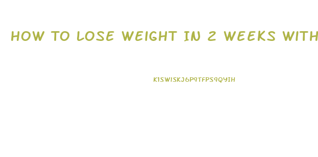 How To Lose Weight In 2 Weeks Without Exercise