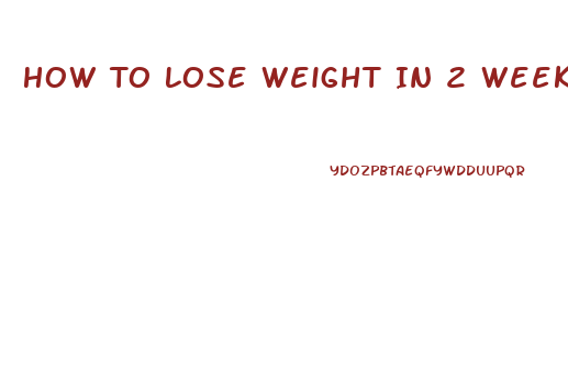 How To Lose Weight In 2 Weeks