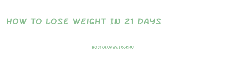 How To Lose Weight In 21 Days