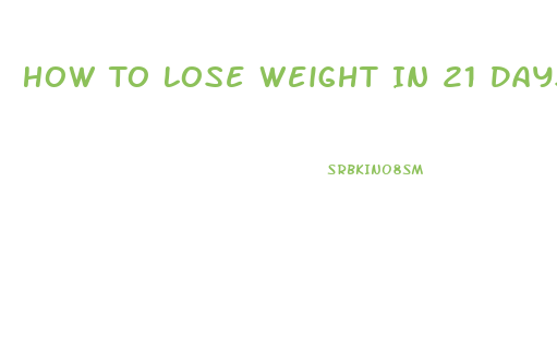 How To Lose Weight In 21 Days