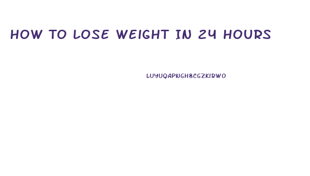 How To Lose Weight In 24 Hours