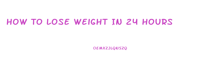 How To Lose Weight In 24 Hours