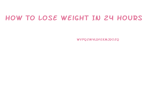 How To Lose Weight In 24 Hours