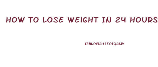 How To Lose Weight In 24 Hours