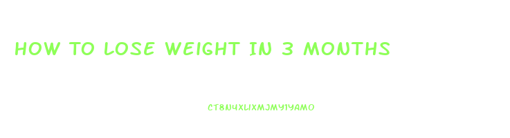 How To Lose Weight In 3 Months