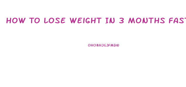 How To Lose Weight In 3 Months Fast