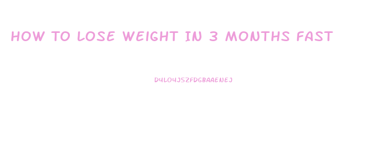 How To Lose Weight In 3 Months Fast