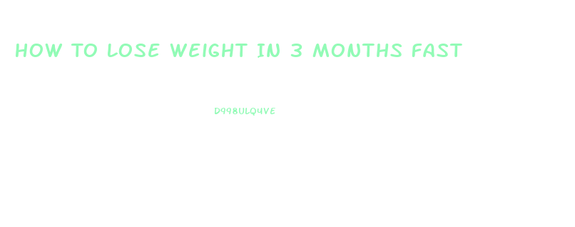 How To Lose Weight In 3 Months Fast