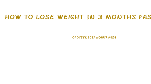 How To Lose Weight In 3 Months Fast