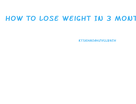 How To Lose Weight In 3 Months Fast