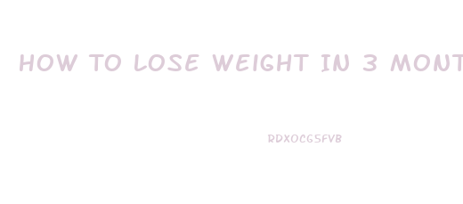 How To Lose Weight In 3 Months